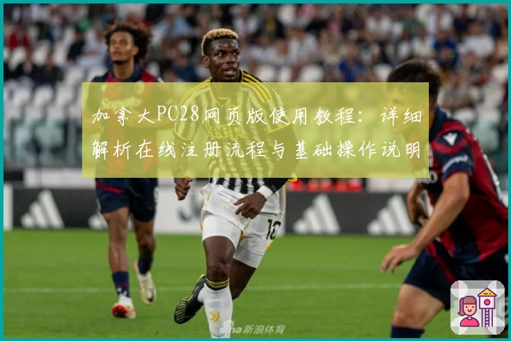 加拿大PC28网页版使用教程：详细解析在线注册流程与基础操作说明